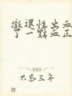 撤退性出血只出了一点血正常吗?