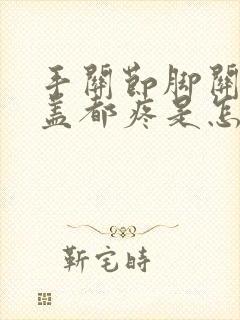 手关节脚关节膝盖都疼是怎么回事