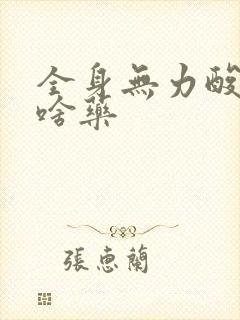 全身无力酸痛吃啥药