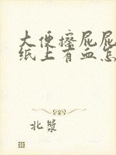 大便擦屁屁以后纸上有血怎么回事