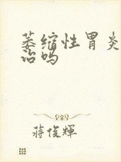 萎缩性胃炎能好治吗