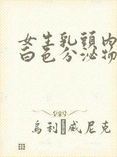 女生乳头内陷有白色分泌物正常吗