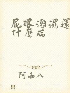 屁眼潮湿还痒是什么病