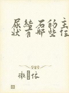 尿结石的主要症状有哪些位置在那