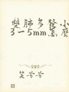 双肺多发小结节3一5mm怎么办