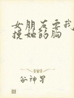 女朋友要我主动摸她的胸