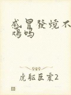 感冒发烧不能吃鸡吗