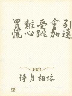 胃难受会引起心慌心跳加速吗