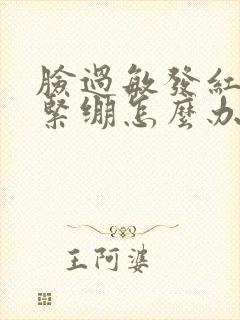 脸过敏发红脱皮紧绷怎么办