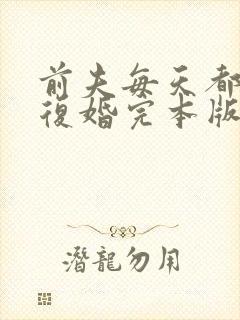 前夫每天都在想复婚完本版