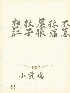 想拉屎拉不出来肚子胀痛怎么办