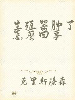 生殖器肿了好痛怎么回事