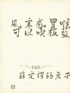 风寒感冒喉咙痛可以吃板蓝根吗