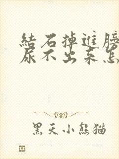 结石掉进膀胱里尿不出来怎么办