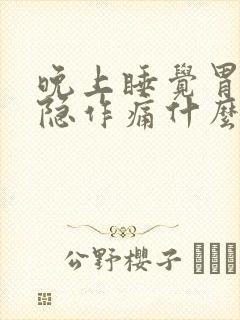 晚上睡觉胃部隐隐作痛什么原因