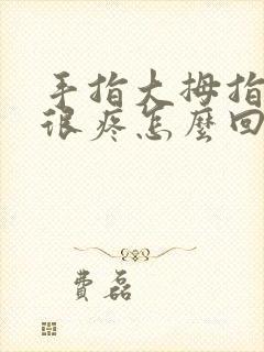 手指大拇指关节很疼怎么回事