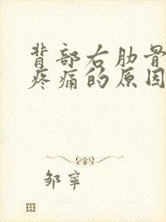 背部右肋骨下面疼痛的原因