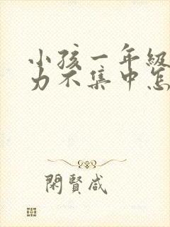 小孩一年级注意力不集中怎么解决