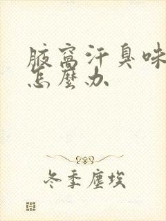 腋窝汗臭味很重怎么办