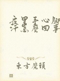 夜里手心脚心出汗怎么回事