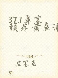 37.1鼻塞 头疼 黄鼻涕封面