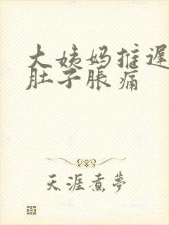 大姨妈推迟八天肚子胀痛