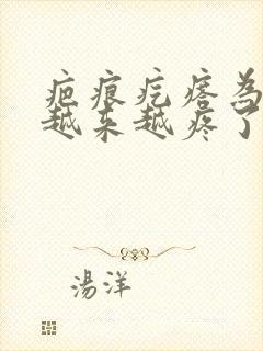 疤痕疙瘩为什么越来越疼了