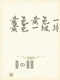 黄色黄色一级片黄色一级片