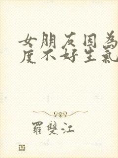 女朋友因为我态度不好生气怎么哄