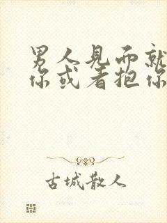 男人见面就想亲你或者抱你封面