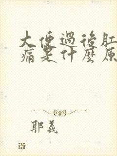 大便过后肛门疼痛是什么原因