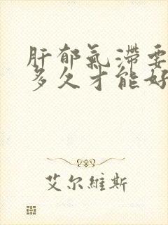 肝郁气滞要调理多久才能好