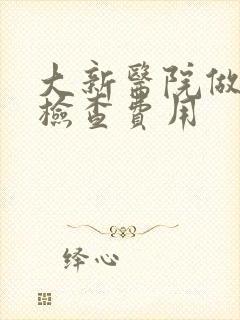 大新医院做妇科检查费用