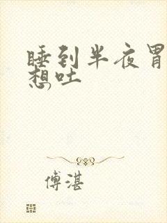 睡到半夜胃难受想吐