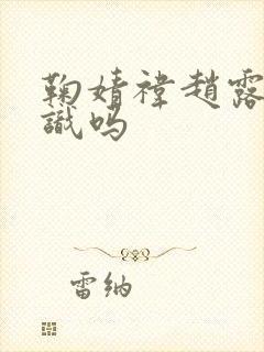 鞠婧祎赵露思认识吗