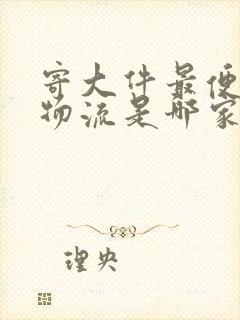 寄大件最便宜的物流是哪家