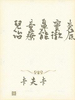 儿童鼻窦炎怎么治疗能彻底根除