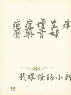 疤痕增生痒用什么药膏好