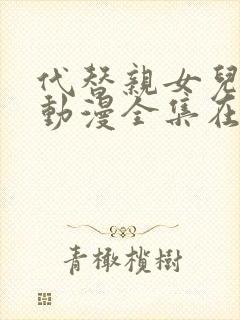 代替亲女儿让你动漫全集在线观看第一集