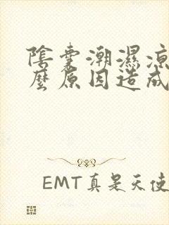 阴囊潮湿凉是什么原因造成的