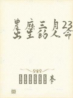 农历三月23日出生的人命运