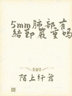 5mm肺部有了结节严重吗