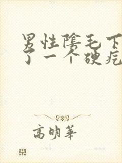 男性阴毛下面长了一个硬疙瘩