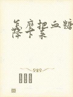 怎么把血糖血压降下来