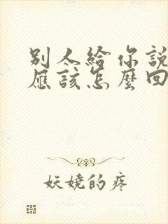 别人给你说谢谢应该怎么回答