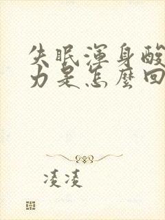 失眠浑身酸痛无力是怎么回事