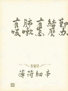 有肺有结节经常咳嗽怎么办