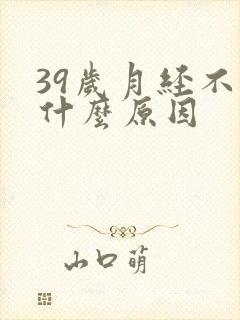 39岁月经不调什么原因