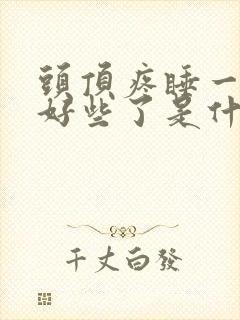 头顶疼睡一觉就好些了是什么原因的头疼