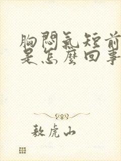 胸闷气短前胸疼是怎么回事